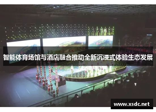 智能体育场馆与酒店融合推动全新沉浸式体验生态发展